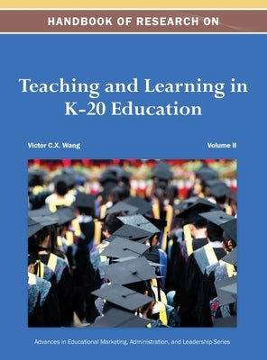 Handbook of Research on Teaching and Learning in K-20 Education Vol 2 by Victor C X Wang