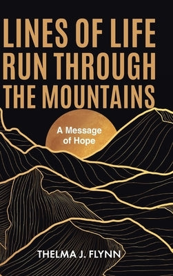 Lines of Life Run Through the Mountains: A Message of Hope by Flynn, Thelma J.