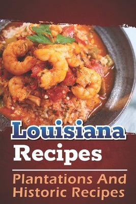Louisiana Recipes: Plantations And Historic Recipes: Recipes Book by Lisherness, Faith
