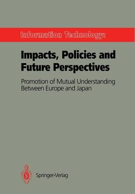 Information Technology: Impacts, Policies and Future Perspectives: Promotion of Mutual Understanding Between Europe and Japan by Meyer-Krahmer, Frieder