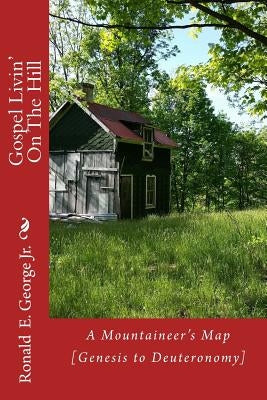 Gospel Livin' On The Hill: A Mountaineer's Guide [Genesis to Deuteronomy] by George Jr, Ronald E.