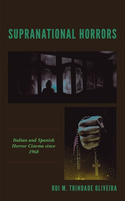Supranational Horrors: Italian and Spanish Horror Cinema Since 1968 by Trindade Oliveira, Rui M.