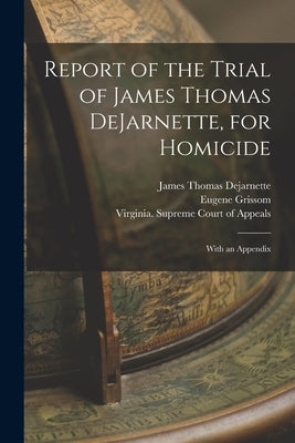 Report of the Trial of James Thomas DeJarnette, for Homicide: With an Appendix by Dejarnette, James Thomas
