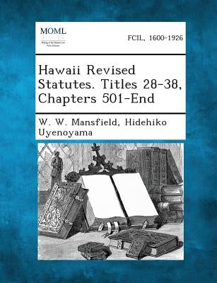 Hawaii Revised Statutes. Titles 28-38, Chapters 501-End by Mansfield, W. W.