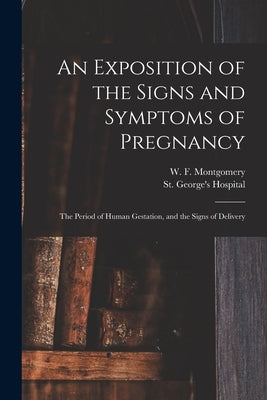 An Exposition of the Signs and Symptoms of Pregnancy: the Period of Human Gestation, and the Signs of Delivery by Montgomery, W. F. (William Fetherston
