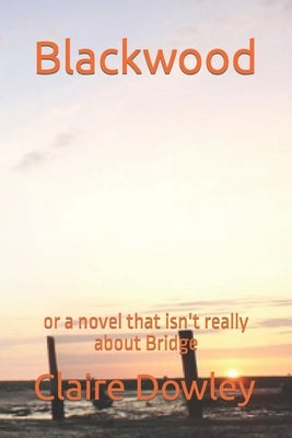 Blackwood: or a novel that isn't really about Bridge by Dowley, Claire