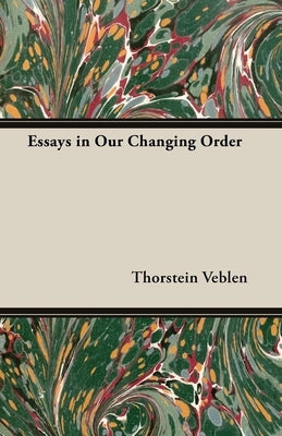 Essays in Our Changing Order by Veblen, Thorstein