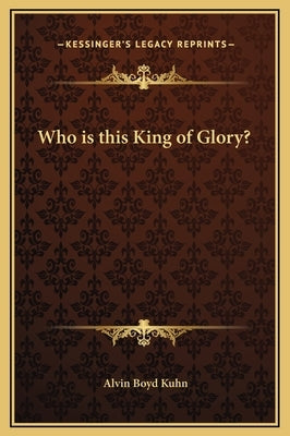 Who Is This King of Glory? by Kuhn, Alvin Boyd