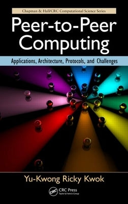 Peer-To-Peer Computing: Applications, Architecture, Protocols, and Challenges by Kwok, Yu-Kwong Ricky