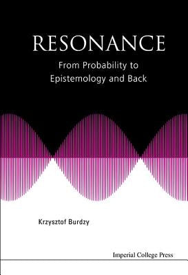 Resonance: From Probability to Epistemology and Back by Burdzy, Krzysztof