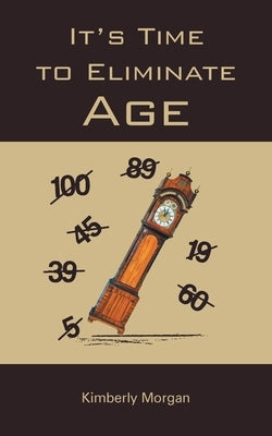 It's Time to Eliminate Age by Morgan, Kimberly