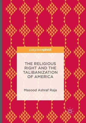 The Religious Right and the Talibanization of America by Raja, Masood Ashraf