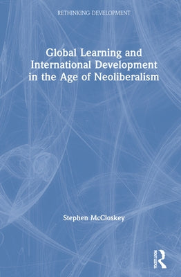 Global Learning and International Development in the Age of Neoliberalism by McCloskey, Stephen