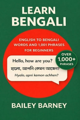 Learn Bengali: English to Bengali Words and 1,001 Phrases for Beginners by Barney, Bailey