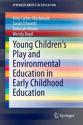 Young Children's Play and Environmental Education in Early Childhood Education by Cutter-MacKenzie, Amy