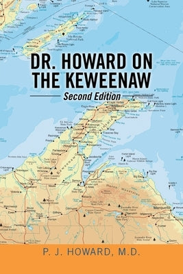 Dr. Howard on the Keweenaw: Second Edition by Howard, P. J.