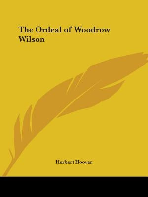 The Ordeal of Woodrow Wilson by Hoover, Herbert