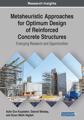 Metaheuristic Approaches for Optimum Design of Reinforced Concrete Structures: Emerging Research and Opportunities by Kayabekir, Aylin Ece