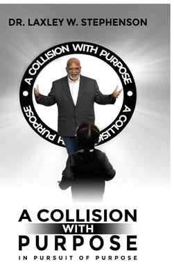 A Collision with Purpose: In Pursuit of Purpose by Stephenson, Laxley W.