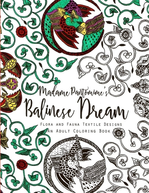 Madame Pantomime's Balinese Dream: An Adult Coloring Book: Flora and Fauna Textile Designs by Pantomime, Madame