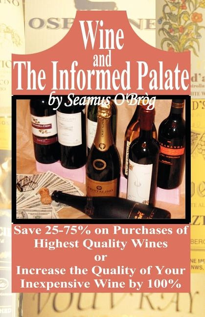 Wine and The Informed Palate: Better Wines for Less Money by O'Brog, Seamus