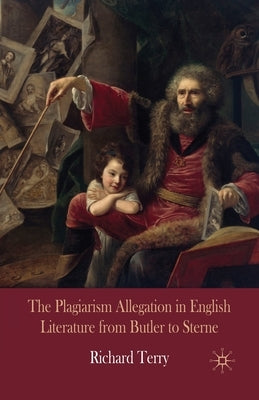 The Plagiarism Allegation in English Literature from Butler to Sterne by Terry, R.