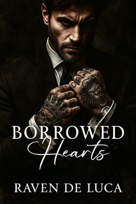 Borrowed Hearts: A Steamy Dark Mafia Romance - Possessive Alpha Male, Dangerous Obsession, and Twisted Love by de Luca, Raven