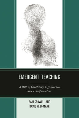 Emergent Teaching: A Path of Creativity, Significance, and Transformation by Crowell, Sam