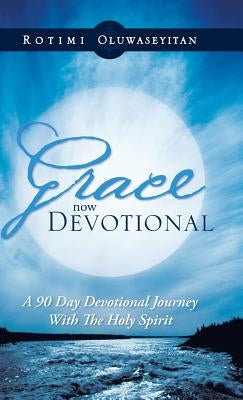 Grace Now Devotional: A 90 Day Devotional Journey with the Holy Spirit by Oluwaseyitan, Rotimi