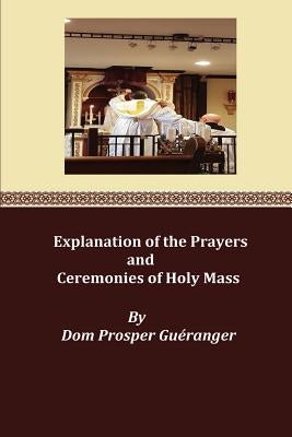 Explanation of the Prayers and Ceremonies of Holy Mass by Hermenegild Tosf, Brother