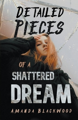 Detailed Pieces of a Shattered Dream by Blackwood, Amanda