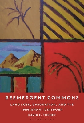 Reemergent Commons: Land Loss, Emigration, and the Immigrant Diaspora by Toohey, David E.