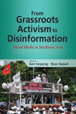 From Grassroots Activism to Disinformation: Social Media in Southeast Asia by Sinpeng, Aim