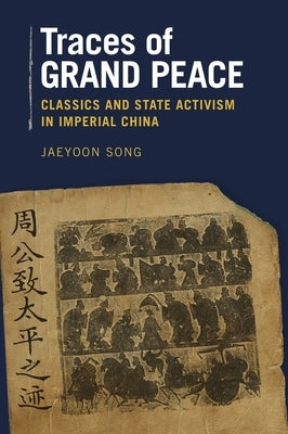Traces of Grand Peace: Classics and State Activism in Imperial China by Song, Jaeyoon