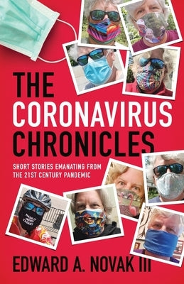 The Coronavirus Chronicles: Short Stories Emanating from the 21st Century Pandemic by Novak, Edward A., III
