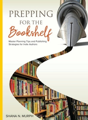 Prepping for the Bookshelf: Master Planning Tips and Publishing Strategies for Indie Authors by Murph, Shana