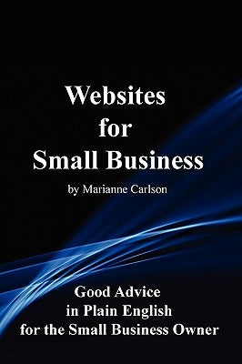Websites for Small Business: Good Advice in Plain English for the Small Business Owner by Carlson, Marianne