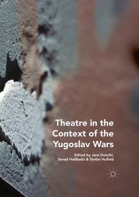 Theatre in the Context of the Yugoslav Wars by Dolečki, Jana