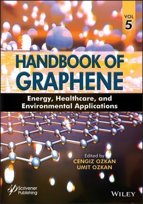 Handbook of Graphene, Volume 5: Energy, Healthcare, and Environmental Applications by Ozkan, Cengiz