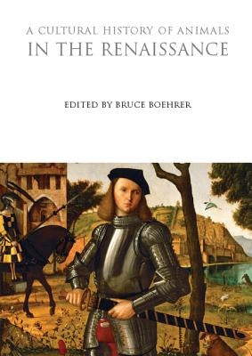 A Cultural History of Animals in the Renaissance by Boehrer, Bruce