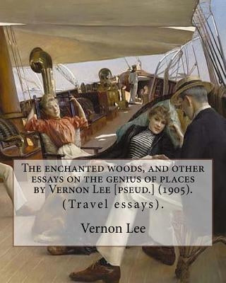 The enchanted woods, and other essays on the genius of places by Vernon Lee [pseud.] (1905). By: Vernon Lee: (Travel essays). Vernon Lee was the pseud by Lee, Vernon