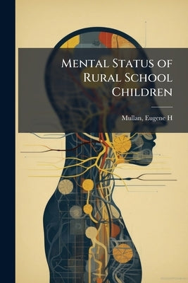 Mental Status of Rural School Children by Mullan, Eugene H. 1879- [From Old Catal