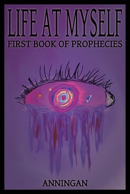 Life At Myself: First Book Of Prophecies by Anningan
