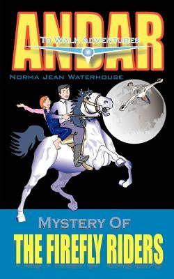 Mystery of THE FIREFLY RIDERS: Andar to Walk Adventures by Waterhouse, Norma Jean
