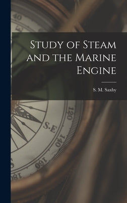 Study of Steam and the Marine Engine by Saxby, S. M.