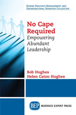 No Cape Required: Empowering Abundant Leadership by Hughes, Bob
