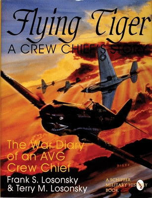 Flying Tiger: A Crew Chief's Story: The War Diary of an Avg Crew Chief by Losonsky, Frank S.
