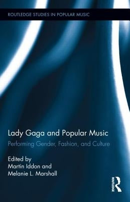 Lady Gaga and Popular Music: Performing Gender, Fashion, and Culture by Iddon, Martin