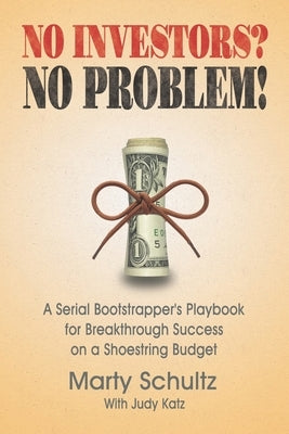 No Investors? No Problem!: A Serial Bootstrapper's Playbook for Breakthrough Success on a Shoestring Budget by Katz, Judy