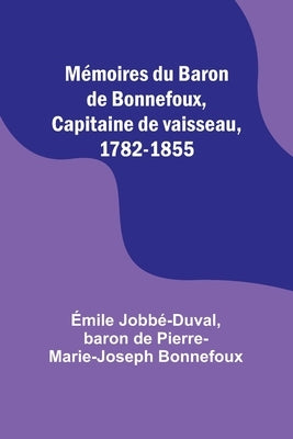 Mémoires du Baron de Bonnefoux, Capitaine de vaisseau, 1782-1855 by Jobbé-Duval, Émile